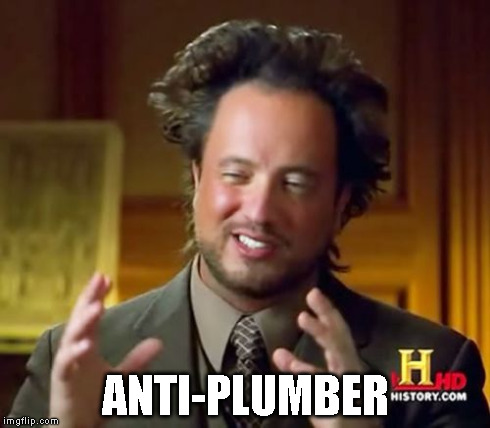 Ancient Aliens Meme | ANTI-PLUMBER | image tagged in memes,ancient aliens | made w/ Imgflip meme maker