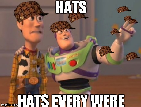 X, X Everywhere | HATS HATS EVERY WERE | image tagged in memes,x x everywhere,scumbag | made w/ Imgflip meme maker