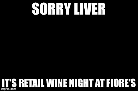 Leonardo Dicaprio Cheers | SORRY LIVER IT'S RETAIL WINE NIGHT AT FIORE'S | image tagged in memes,leonardo dicaprio cheers | made w/ Imgflip meme maker