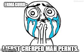 Crying Because Of Cute | ERMAGURD> I JERST CRERPED MAH PERNTS. | image tagged in memes,crying because of cute | made w/ Imgflip meme maker