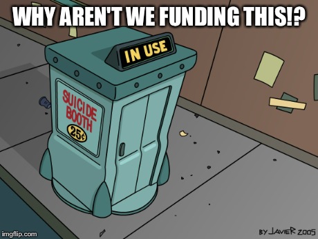 WHY AREN'T WE FUNDING THIS!? | image tagged in why,futurama | made w/ Imgflip meme maker