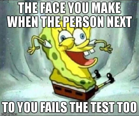 spongebob | THE FACE YOU MAKE WHEN THE PERSON NEXT TO YOU FAILS THE TEST TOO | image tagged in spongebob,test,school | made w/ Imgflip meme maker