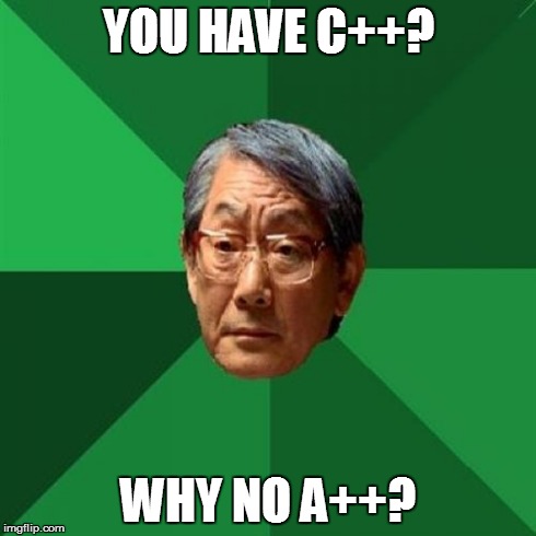 High Expectations Asian Father Meme | YOU HAVE C++? WHY NO A++? | image tagged in memes,high expectations asian father | made w/ Imgflip meme maker