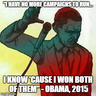 "I HAVE NO MORE CAMPAIGNS TO RUN... I KNOW 'CAUSE I WON BOTH OF THEM" - OBAMA, 2015 | image tagged in obama,mic drop,campaign | made w/ Imgflip meme maker