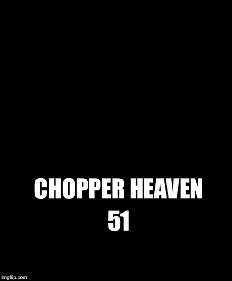 Metal Jesus | CHOPPER HEAVEN 51 | image tagged in memes,metal jesus | made w/ Imgflip meme maker