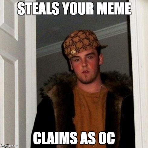 Scumbag Steve | STEALS YOUR MEME CLAIMS AS OC | image tagged in memes,scumbag steve | made w/ Imgflip meme maker