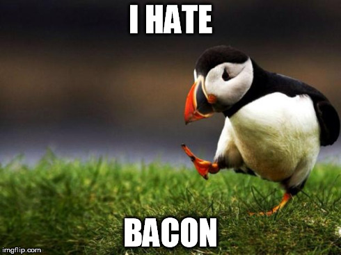 Unpopular Opinion Puffin | I HATE BACON | image tagged in memes,unpopular opinion puffin | made w/ Imgflip meme maker