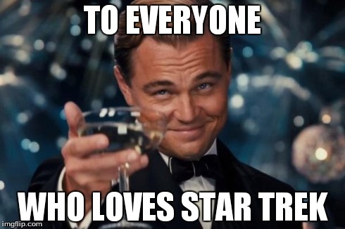 Leonardo Dicaprio Cheers Meme | TO EVERYONE WHO LOVES STAR TREK | image tagged in memes,leonardo dicaprio cheers | made w/ Imgflip meme maker