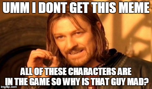 One Does Not Simply Meme | UMM I DONT GET THIS MEME ALL OF THESE CHARACTERS ARE IN THE GAME SO WHY IS THAT GUY MAD? | image tagged in memes,one does not simply | made w/ Imgflip meme maker