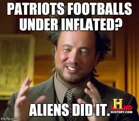 Ancient Aliens Meme | PATRIOTS FOOTBALLS UNDER INFLATED? ALIENS DID IT. | image tagged in memes,ancient aliens | made w/ Imgflip meme maker