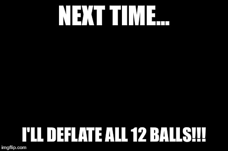 Evil Toddler | NEXT TIME... I'LL DEFLATE ALL 12 BALLS!!! | image tagged in memes,evil toddler | made w/ Imgflip meme maker