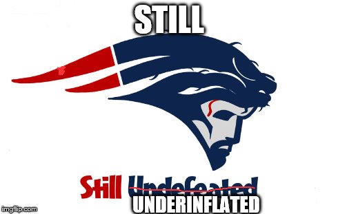 STILL UNDERINFLATED | STILL UNDERINFLATED | image tagged in ne,patriots,underinflated | made w/ Imgflip meme maker