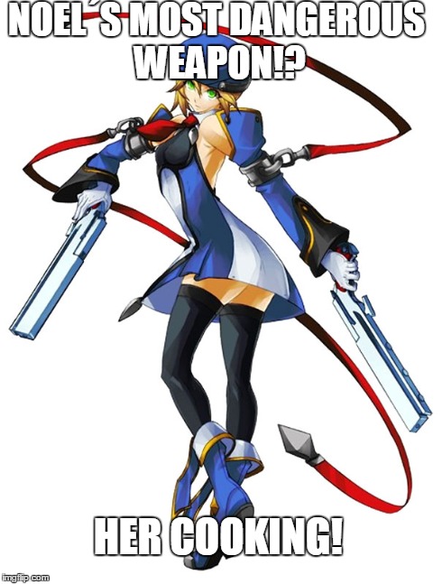 Noel´s most dangerous Weapon!? | NOEL´S MOST DANGEROUS WEAPON!? HER COOKING! | image tagged in blazblue,memes,capcom,anime is not cartoon,persona | made w/ Imgflip meme maker