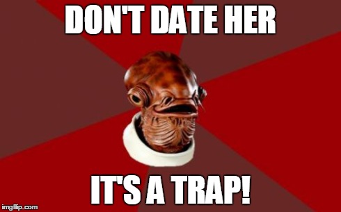 Admiral Ackbar Relationship Expert | DON'T DATE HER IT'S A TRAP! | image tagged in memes,admiral ackbar relationship expert | made w/ Imgflip meme maker