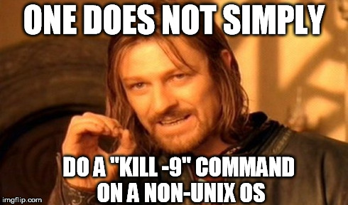 One Does Not Simply Meme | ONE DOES NOT SIMPLY DO A "KILL -9" COMMAND ON A NON-UNIX OS | image tagged in memes,one does not simply | made w/ Imgflip meme maker