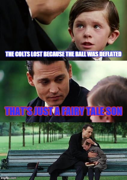 Finding Neverland | THE COLTS LOST BECAUSE THE BALL WAS DEFLATED THAT'S JUST A FAIRY TALE SON | image tagged in memes,finding neverland | made w/ Imgflip meme maker