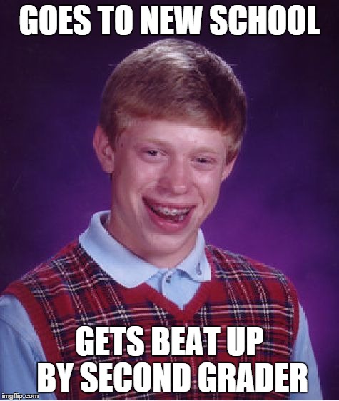 Bad Luck Brian Meme | GOES TO NEW SCHOOL GETS BEAT UP BY SECOND GRADER | image tagged in memes,bad luck brian | made w/ Imgflip meme maker