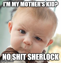 Skeptical Baby | I'M MY MOTHER'S KID? NO SHIT SHERLOCK | image tagged in memes,skeptical baby | made w/ Imgflip meme maker