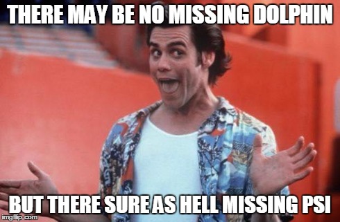 Ace Ventura | THERE MAY BE NO MISSING DOLPHIN BUT THERE SURE AS HELL MISSING PSI | image tagged in ace ventura | made w/ Imgflip meme maker