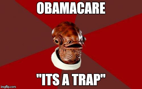 Admiral Ackbar Relationship Expert | OBAMACARE "ITS A TRAP" | image tagged in memes,admiral ackbar relationship expert | made w/ Imgflip meme maker