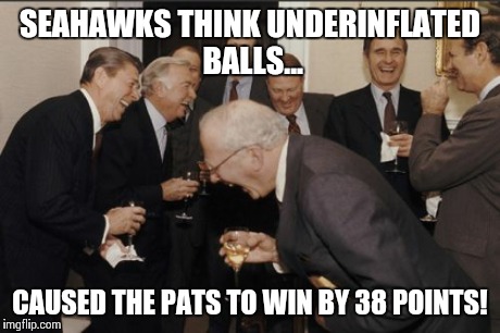 Laughing Men In Suits Meme | SEAHAWKS THINK UNDERINFLATED BALLS... CAUSED THE PATS TO WIN BY 38 POINTS! | image tagged in memes,laughing men in suits | made w/ Imgflip meme maker