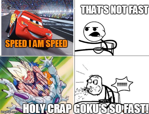boast all you want McQueen, Goku knows you're full of sh*t | SPEED I AM SPEED HOLY CRAP GOKU'S SO FAST! THAT'S NOT FAST | image tagged in cars,dbz,speed,goku,cereal guy spitting | made w/ Imgflip meme maker