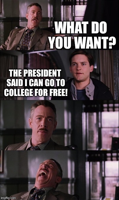 Spiderman Laugh | WHAT DO YOU WANT? THE PRESIDENT SAID I CAN GO TO COLLEGE FOR FREE! | image tagged in memes,spiderman laugh | made w/ Imgflip meme maker