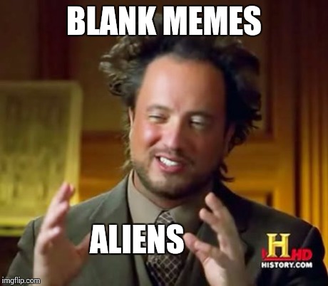 Ancient Aliens | BLANK MEMES ALIENS | image tagged in memes,ancient aliens | made w/ Imgflip meme maker