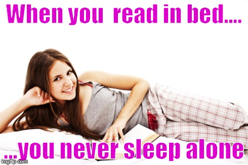 Reading in bed | When you  read in bed.... ...you never sleep alone | image tagged in books,woman,bed,reading | made w/ Imgflip meme maker