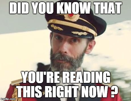 Mind blown | DID YOU KNOW THAT YOU'RE READING THIS RIGHT NOW ? | image tagged in captain obvious | made w/ Imgflip meme maker