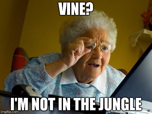 Grandma Finds The Internet | VINE? I'M NOT IN THE JUNGLE | image tagged in memes,grandma finds the internet | made w/ Imgflip meme maker