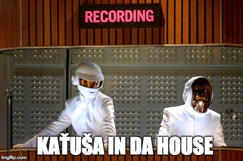 KAŤUŠA IN DA HOUSE | made w/ Imgflip meme maker