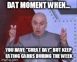 Dr Evil Laser | DAT MOMENT WHEN... YOU HAVE "CHEAT DAY" BUT KEEP EATING CARBS DURING THE WEEK | image tagged in memes,dr evil laser | made w/ Imgflip meme maker