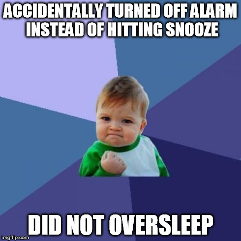 Success Kid | ACCIDENTALLY TURNED OFF ALARM INSTEAD OF HITTING SNOOZE DID NOT OVERSLEEP | image tagged in memes,success kid,AdviceAnimals | made w/ Imgflip meme maker