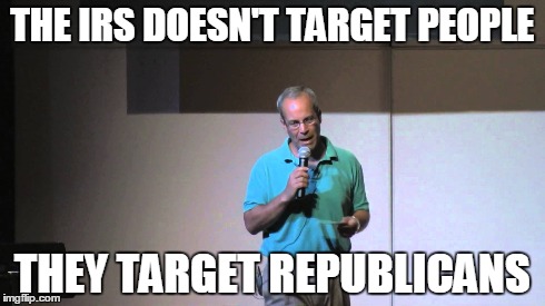 THE IRS DOESN'T TARGET PEOPLE THEY TARGET REPUBLICANS | made w/ Imgflip meme maker