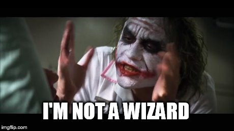 And everybody loses their minds Meme | I'M NOT A WIZARD | image tagged in memes,and everybody loses their minds,wizard,frustrated | made w/ Imgflip meme maker