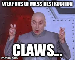 Dr Evil Laser Meme | WEAPONS OF MASS DESTRUCTION CLAWS... | image tagged in memes,dr evil laser | made w/ Imgflip meme maker