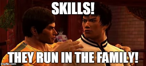 Skills! | SKILLS! THEY RUN IN THE FAMILY! | image tagged in tekken,memes,video games,anime is not cartoon | made w/ Imgflip meme maker