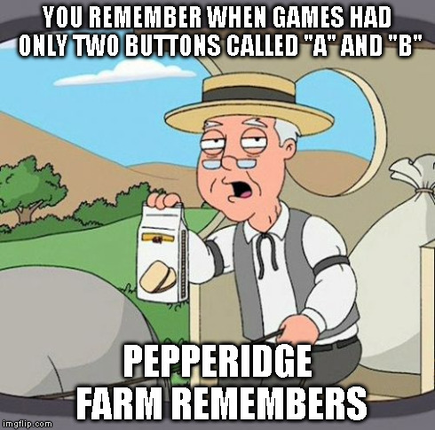 YOU REMEMBER WHEN GAMES HAD ONLY TWO BUTTONS CALLED "A" AND "B" PEPPERIDGE FARM REMEMBERS | made w/ Imgflip meme maker