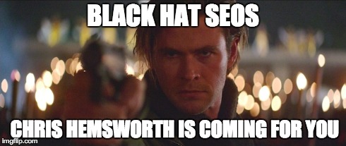 Black Hat SEO | BLACK HAT SEOS CHRIS HEMSWORTH IS COMING FOR YOU | image tagged in funny,movies | made w/ Imgflip meme maker