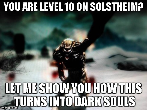 YOU ARE LEVEL 10 ON SOLSTHEIM? LET ME SHOW YOU HOW THIS TURNS INTO DARK SOULS | image tagged in troll,skyrim,elder scrolls,tes,tes5skyrim,skyrim troll | made w/ Imgflip meme maker