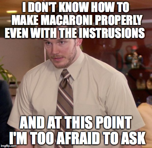 Afraid To Ask Andy | I DON'T KNOW HOW TO MAKE MACARONI PROPERLY EVEN WITH THE INSTRUSIONS AND AT THIS POINT I'M TOO AFRAID TO ASK | image tagged in memes,afraid to ask andy | made w/ Imgflip meme maker