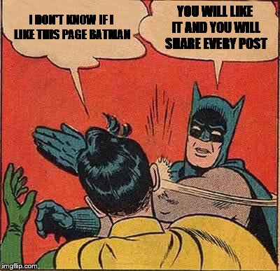 Batman Slapping Robin | I DON'T KNOW IF I LIKE THIS PAGE BATMAN YOU WILL LIKE IT AND YOU WILL SHARE EVERY POST | image tagged in memes,batman slapping robin | made w/ Imgflip meme maker