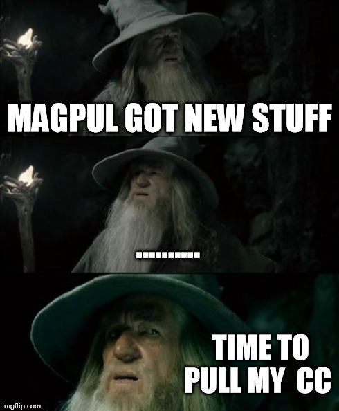 Confused Gandalf Meme | MAGPUL GOT NEW STUFF .......... TIME TO PULL MY  CC | image tagged in memes,confused gandalf | made w/ Imgflip meme maker