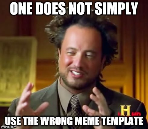 Wait a minute... | ONE DOES NOT SIMPLY USE THE WRONG MEME TEMPLATE | image tagged in memes,ancient aliens | made w/ Imgflip meme maker