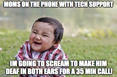 Evil Toddler Meme | MOMS ON THE PHONE WITH TECH SUPPORT IM GOING TO SCREAM TO MAKE HIM DEAF IN BOTH EARS FOR A 35 MIN CALL! | image tagged in memes,evil toddler | made w/ Imgflip meme maker