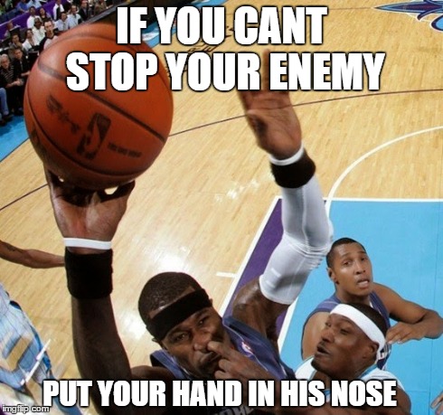 when you are so desperate | IF YOU CANT STOP YOUR ENEMY PUT YOUR HAND IN HIS NOSE | image tagged in enemy nose basketball,basketball | made w/ Imgflip meme maker