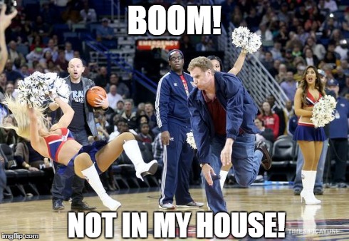 Not in my house! | BOOM! NOT IN MY HOUSE! | image tagged in will ferrell,cheerleaders,basketball,funny | made w/ Imgflip meme maker