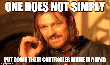 One Does Not Simply Meme | ONE DOES NOT SIMPLY PUT DOWN THEIR CONTROLLER WHILE IN A RAID | image tagged in memes,one does not simply | made w/ Imgflip meme maker