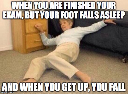 woman falling in shock | WHEN YOU ARE FINISHED YOUR EXAM, BUT YOUR FOOT FALLS ASLEEP AND WHEN YOU GET UP, YOU FALL | image tagged in woman falling in shock,school,exam | made w/ Imgflip meme maker